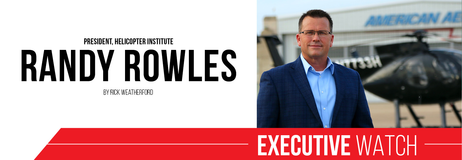 Executive Watch - Randy Rowles, President, Helicopter Institute Executive Watch - Randy Rowles, President, Helicopter Institute